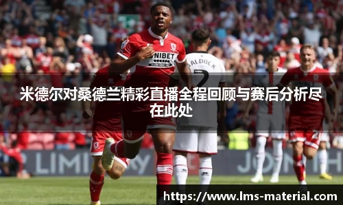 米德尔对桑德兰精彩直播全程回顾与赛后分析尽在此处