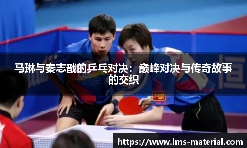 马琳与秦志戬的乒乓对决：巅峰对决与传奇故事的交织