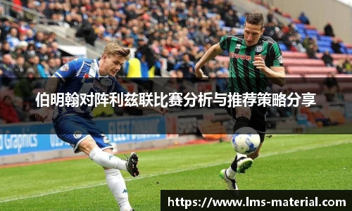 伯明翰对阵利兹联比赛分析与推荐策略分享
