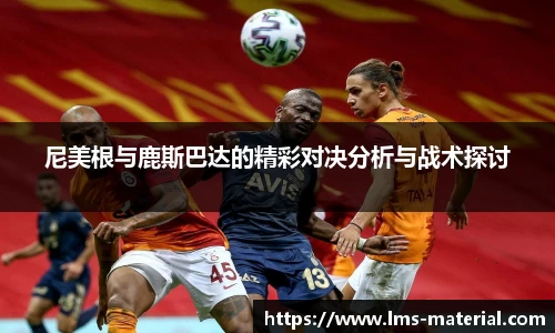 尼美根与鹿斯巴达的精彩对决分析与战术探讨