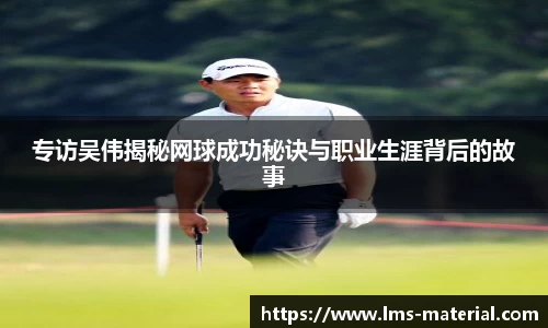 专访吴伟揭秘网球成功秘诀与职业生涯背后的故事